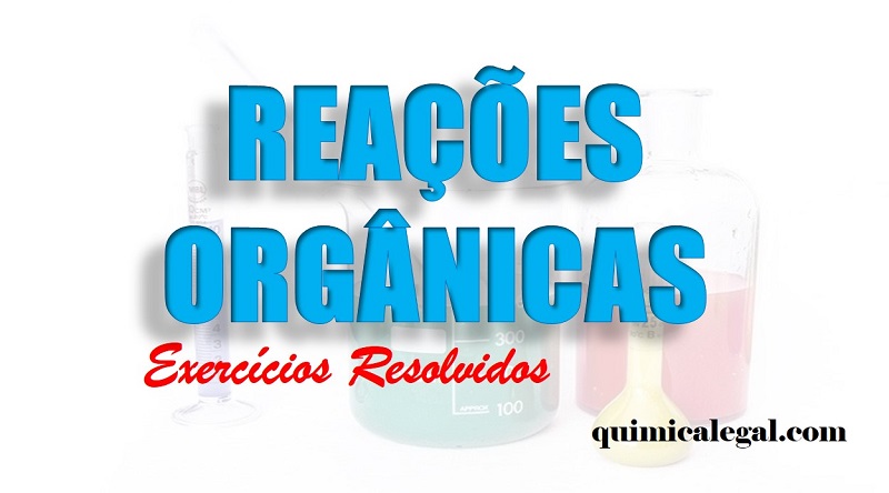 Exercícios resolvidos sobre reações orgânicas