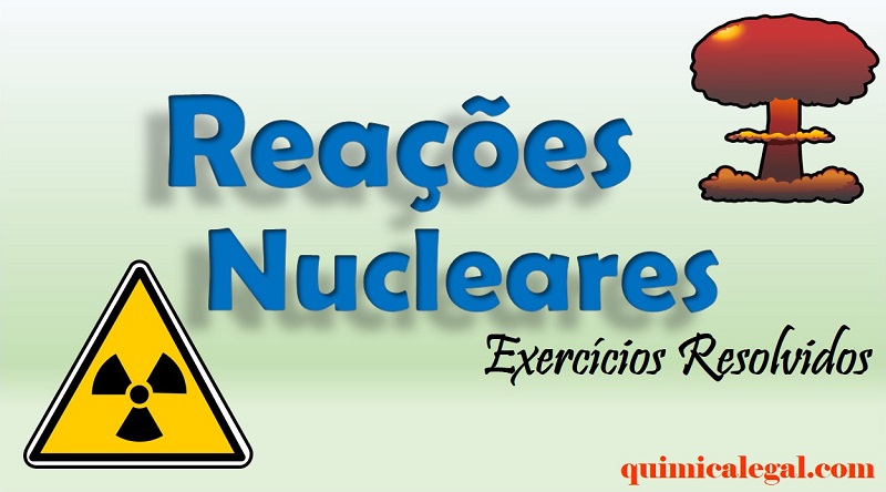 Exercícios resolvidos sobre reações nucleares