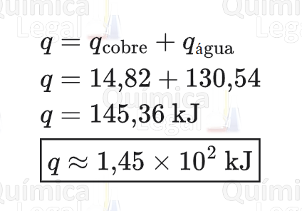 q = q cobre + q água = 14,82 + 130,54 = 145,36 kJ; q ≈ 1,45 × 10² kJ.